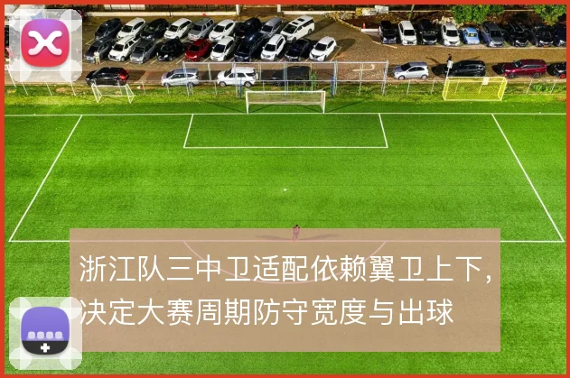 浙江队三中卫适配依赖翼卫上下，决定大赛周期防守宽度与出球
