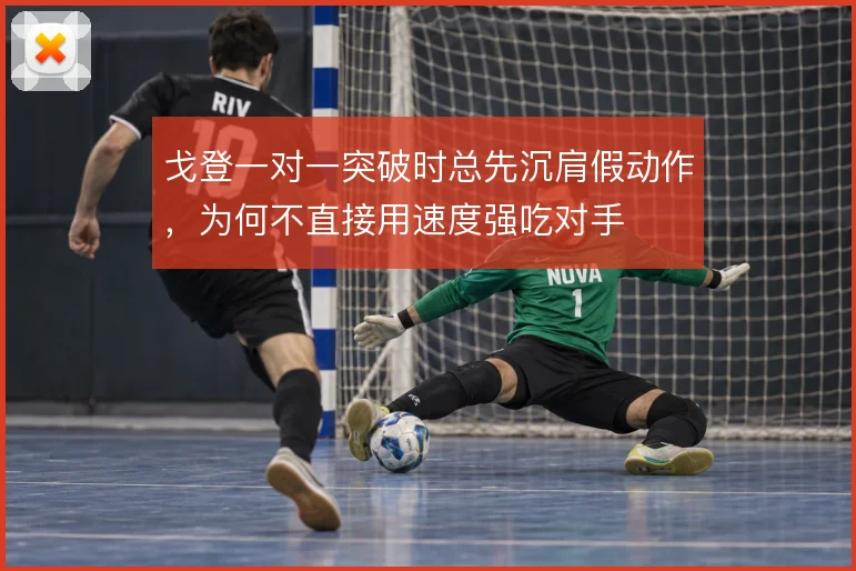 戈登一对一突破时总先沉肩假动作，为何不直接用速度强吃对手