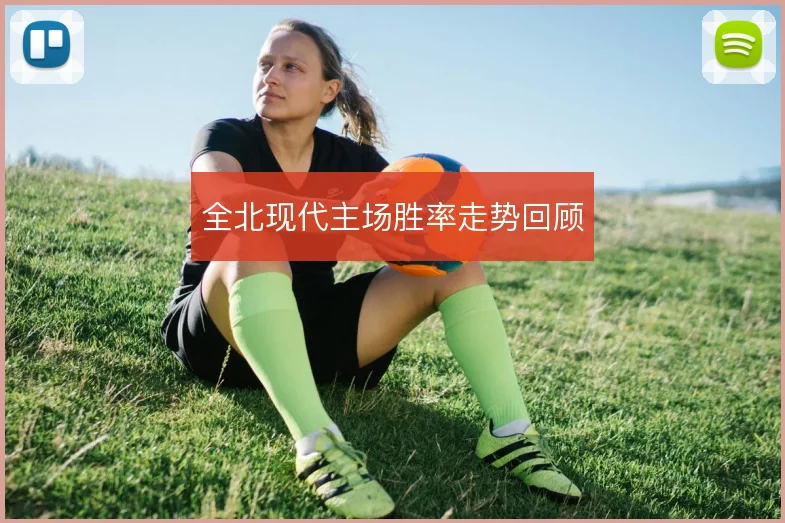 全北现代主场胜率走势回顾
