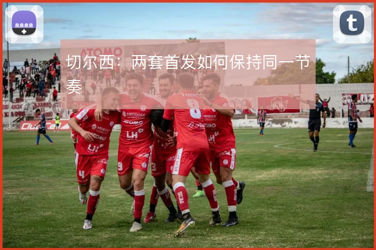切尔西：两套首发如何保持同一节奏